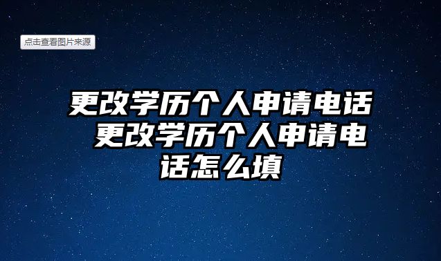 更改學(xué)歷個人申請電話 更改學(xué)歷個人申請電話怎么填