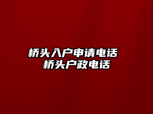 橋頭入戶申請電話 橋頭戶政電話