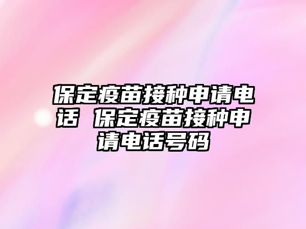 保定疫苗接種申請電話 保定疫苗接種申請電話號碼