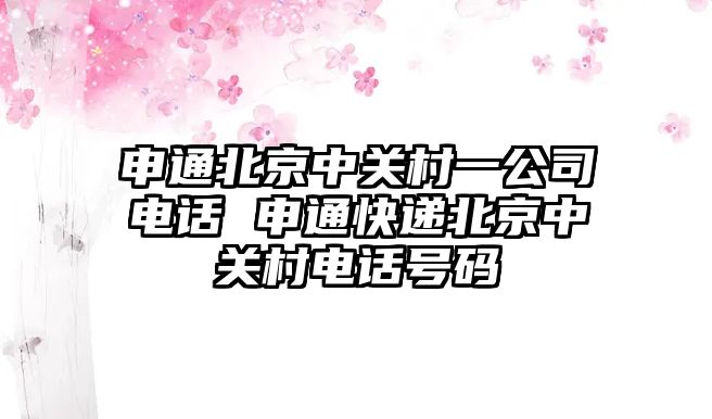 申通北京中關(guān)村一公司電話 申通快遞北京中關(guān)村電話號碼