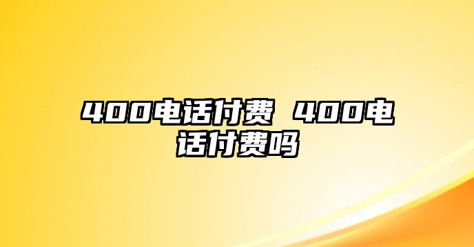 400電話付費(fèi) 400電話付費(fèi)嗎