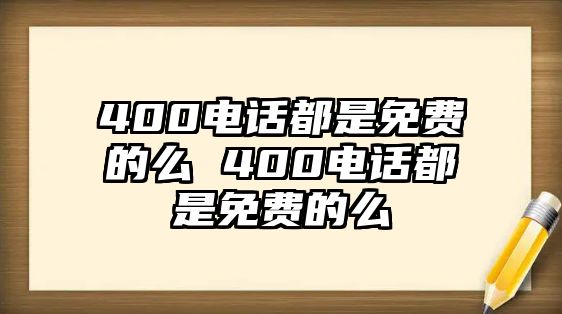 400電話都是免費的么 400電話都是免費的么