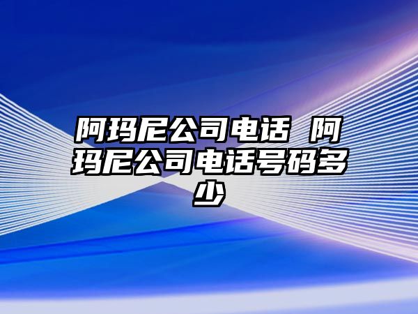 阿瑪尼公司電話 阿瑪尼公司電話號碼多少