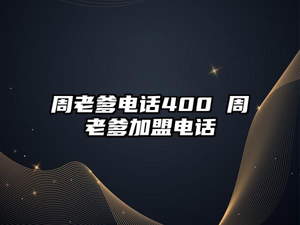 周老爹電話400 周老爹加盟電話