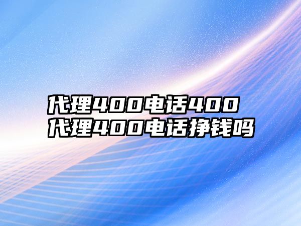 代理400電話400 代理400電話掙錢嗎