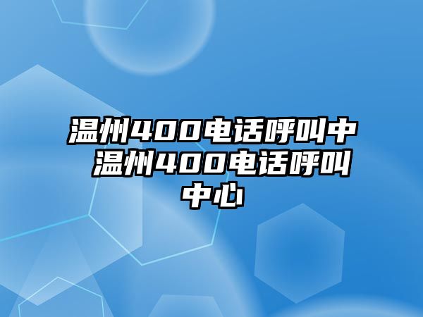 溫州400電話呼叫中 溫州400電話呼叫中心