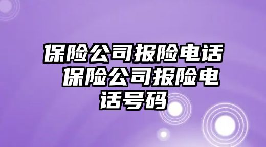 保險公司報險電話 保險公司報險電話號碼