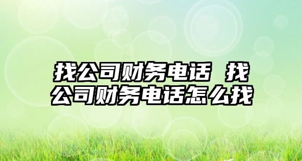 找公司財(cái)務(wù)電話 找公司財(cái)務(wù)電話怎么找