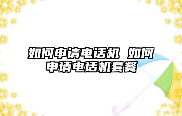 如何申請電話機 如何申請電話機套餐