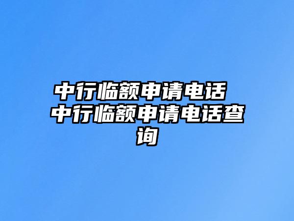 中行臨額申請電話 中行臨額申請電話查詢