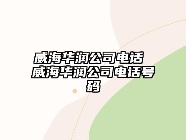 威海華潤公司電話 威海華潤公司電話號碼