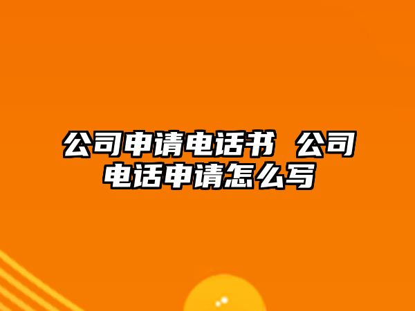 公司申請電話書 公司電話申請怎么寫