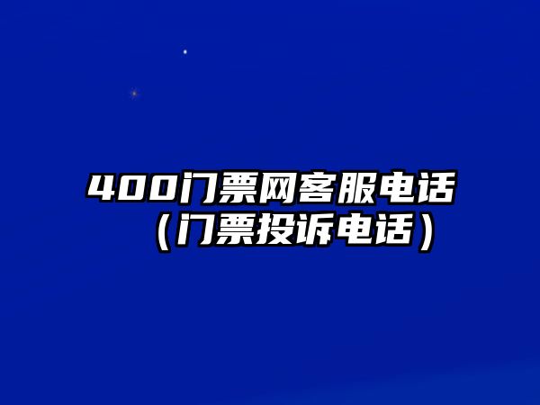 400門票網(wǎng)客服電話（門票投訴電話）