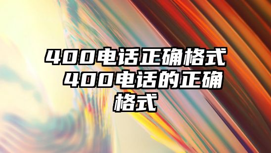 400電話(huà)正確格式 400電話(huà)的正確格式