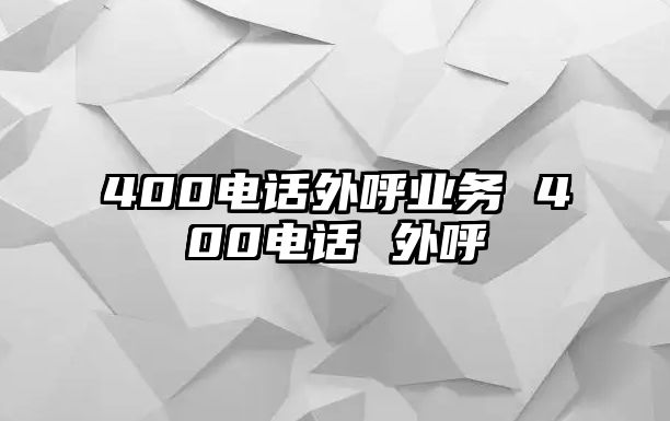 400電話外呼業(yè)務(wù) 400電話 外呼