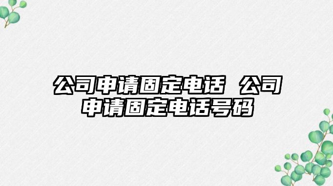 公司申請(qǐng)固定電話 公司申請(qǐng)固定電話號(hào)碼