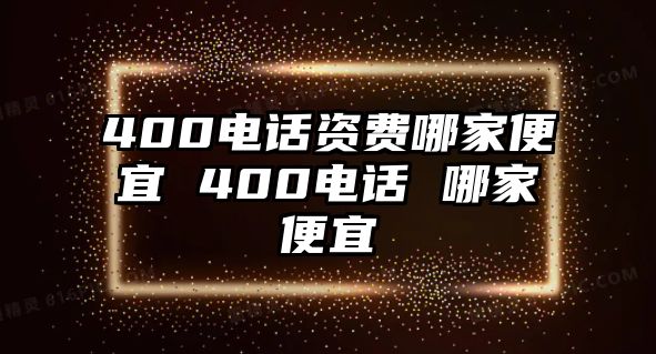 400電話資費哪家便宜 400電話 哪家便宜