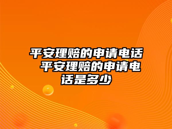 平安理賠的申請電話 平安理賠的申請電話是多少