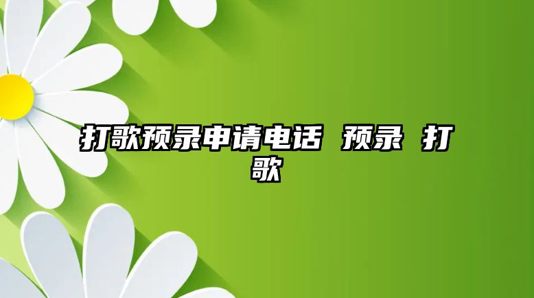 打歌預(yù)錄申請(qǐng)電話 預(yù)錄 打歌