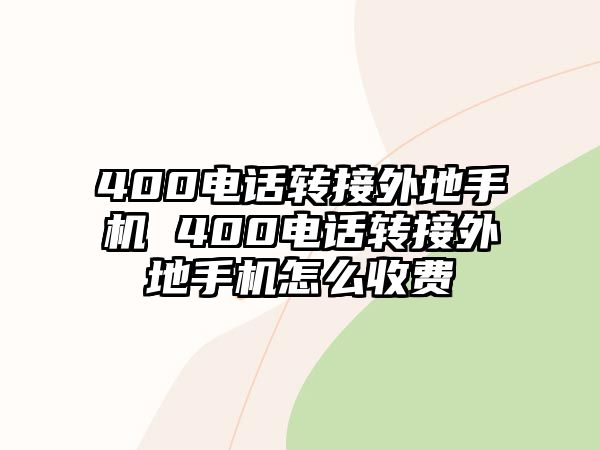 400電話轉(zhuǎn)接外地手機 400電話轉(zhuǎn)接外地手機怎么收費