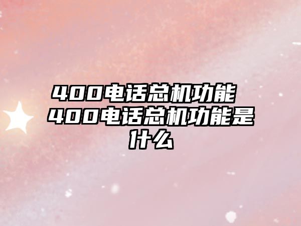 400電話(huà)總機(jī)功能 400電話(huà)總機(jī)功能是什么