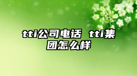 tti公司電話 tti集團(tuán)怎么樣