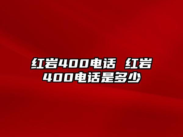 紅巖400電話 紅巖400電話是多少