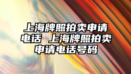 上海牌照拍賣申請電話 上海牌照拍賣申請電話號碼