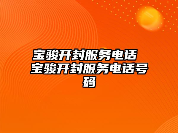 寶駿開封服務電話 寶駿開封服務電話號碼