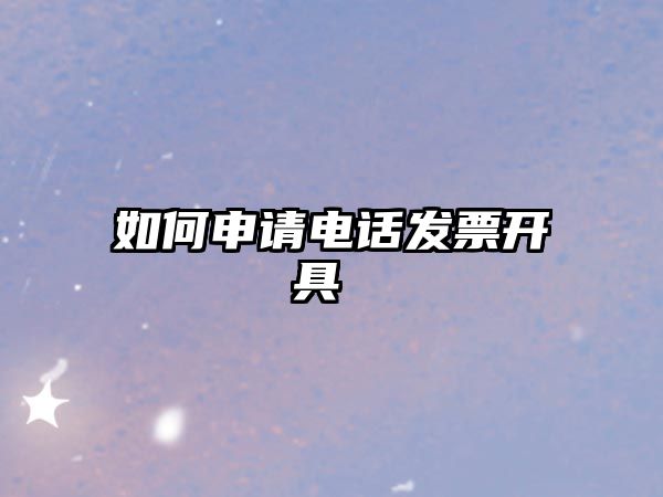 如何申請(qǐng)電話發(fā)票開具 