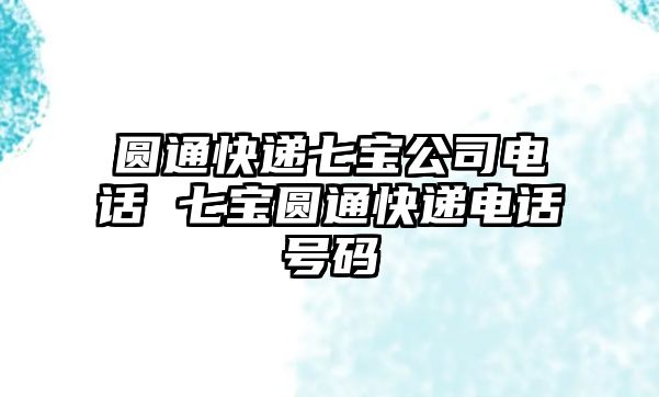 圓通快遞七寶公司電話 七寶圓通快遞電話號碼