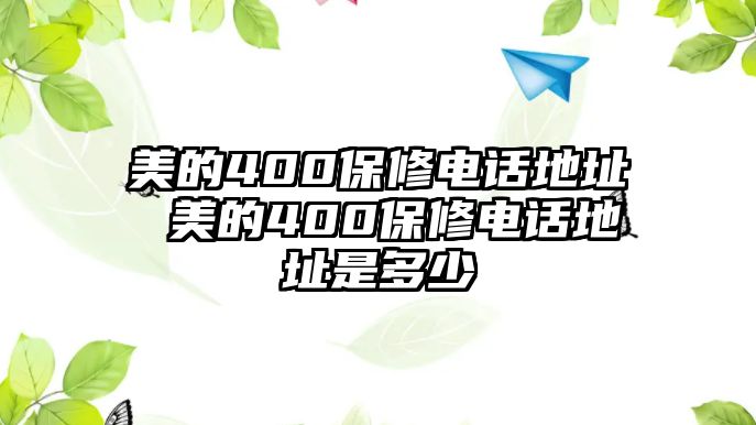 美的400保修電話地址 美的400保修電話地址是多少