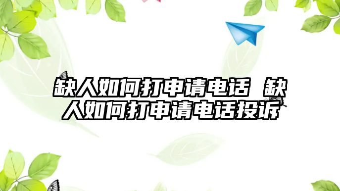 缺人如何打申請(qǐng)電話 缺人如何打申請(qǐng)電話投訴