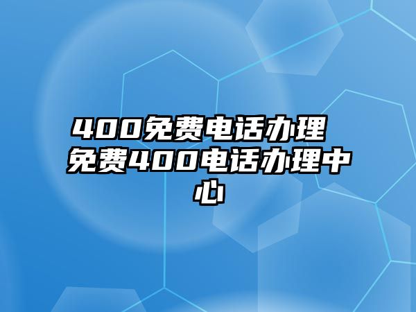 400免費電話辦理 免費400電話辦理中心