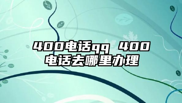 400電話qq 400電話去哪里辦理