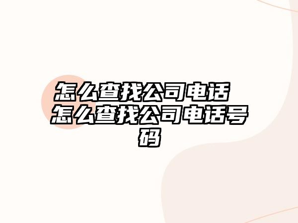 怎么查找公司電話 怎么查找公司電話號碼