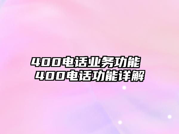 400電話(huà)業(yè)務(wù)功能 400電話(huà)功能詳解