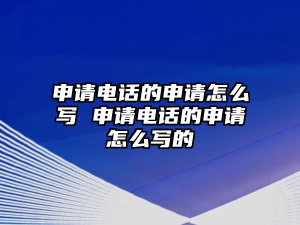 申請電話的申請怎么寫 申請電話的申請怎么寫的