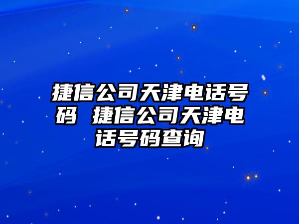 捷信公司天津電話號(hào)碼 捷信公司天津電話號(hào)碼查詢