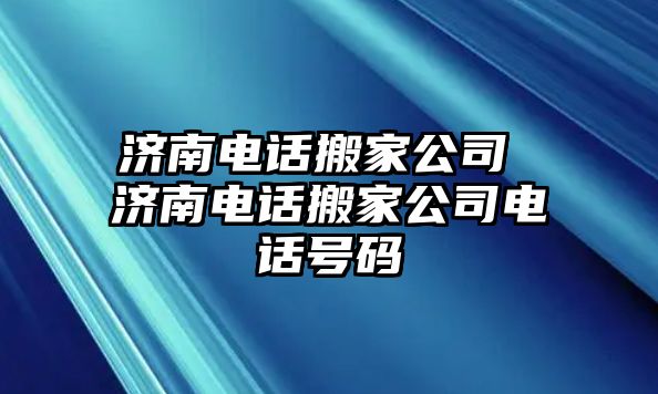 濟(jì)南電話搬家公司 濟(jì)南電話搬家公司電話號碼