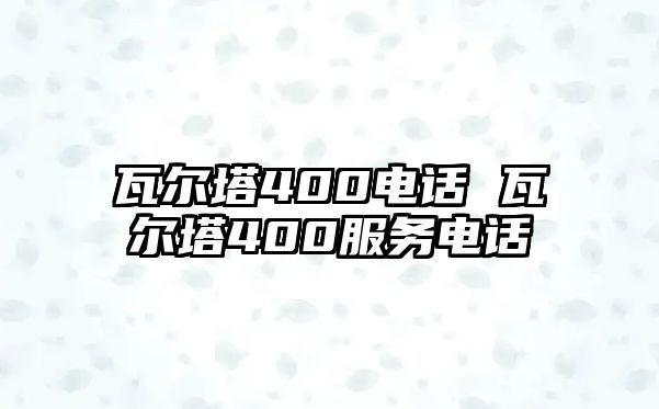 瓦爾塔400電話 瓦爾塔400服務(wù)電話