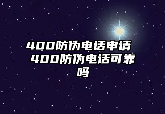 400防偽電話申請(qǐng) 400防偽電話可靠嗎