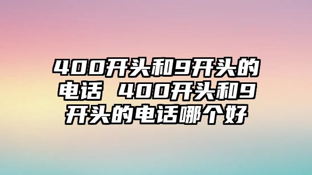 400開頭和9開頭的電話 400開頭和9開頭的電話哪個好