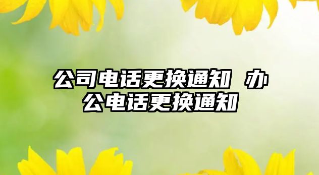 公司電話更換通知 辦公電話更換通知