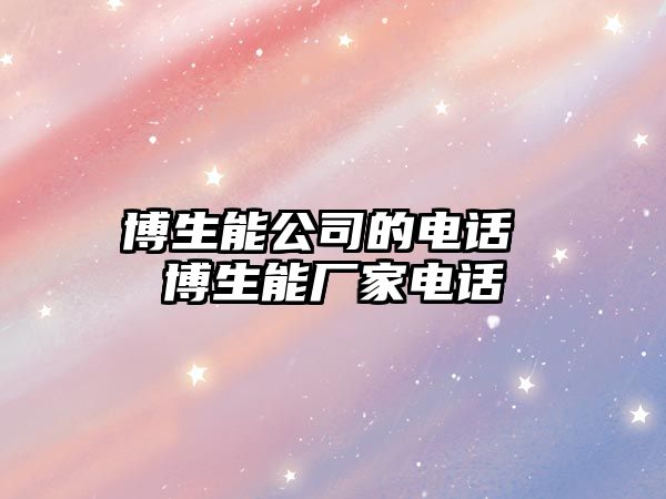 博生能公司的電話 博生能廠家電話