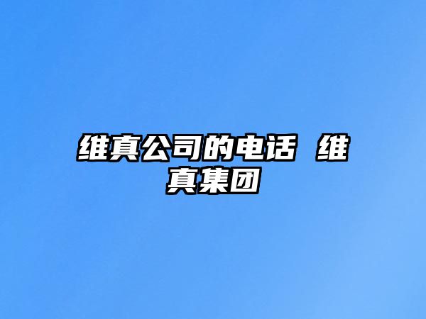 維真公司的電話 維真集團(tuán)