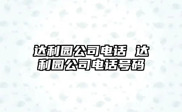 達(dá)利園公司電話 達(dá)利園公司電話號(hào)碼