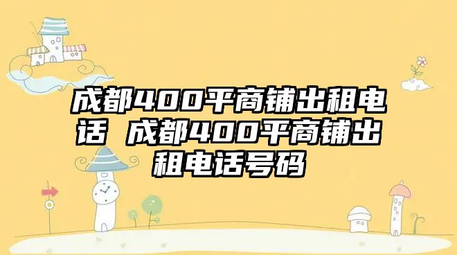 成都400平商鋪出租電話 成都400平商鋪出租電話號(hào)碼