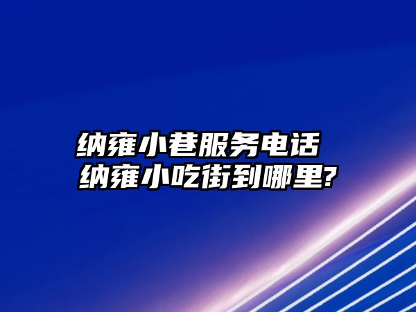 納雍小巷服務(wù)電話 納雍小吃街到哪里?