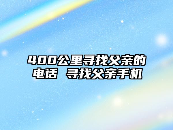 400公里尋找父親的電話 尋找父親手機(jī)